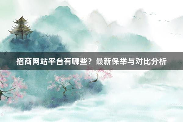 招商网站平台有哪些？最新保举与对比分析